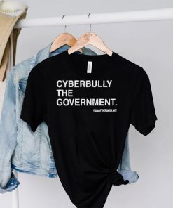 Cyberbully The Government Edition shirt