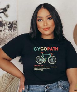 Cycopath a person suffering from a chronic bicycle riding shirt
