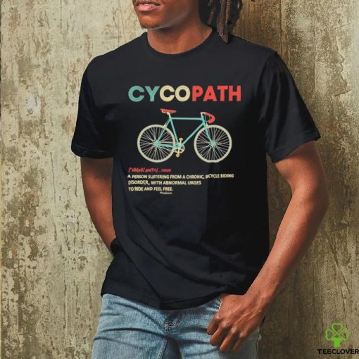 Cycopath a person suffering from a chronic bicycle riding shirt
