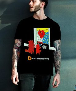 D is for don’t wake daddy shirt