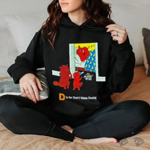 D is for don’t wake daddy hoodie, sweater, longsleeve, shirt v-neck, t-shirt