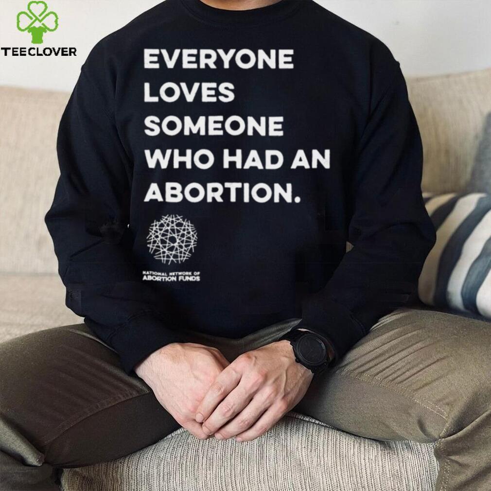 Everyone loves someone who had an Abortion 2023 shirt Everyone loves someone who had an Abortion 2023 shirt