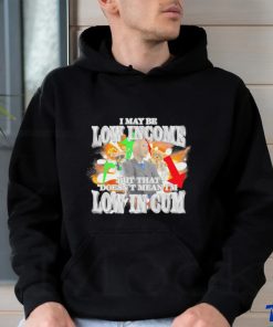 I may be Low Income but that doesn’t mean I’m low in cum meme shirt 1 I may be Low Income but that doesn’t mean I’m low in cum meme shirt