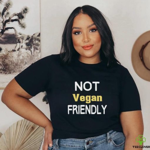 Not Vegan Friendly Shirt