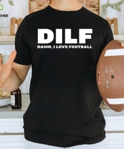 DILF damn i love football shirt 1 DILF damn i love football shirt