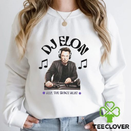 DJ Elon Musk Feel the Space Beat hoodie, sweater, longsleeve, shirt v-neck, t-shirt