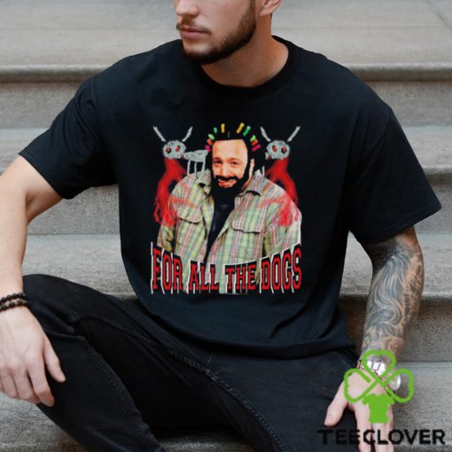 DJ Khaled For all the dogs hoodie, sweater, longsleeve, shirt v-neck, t-shirt