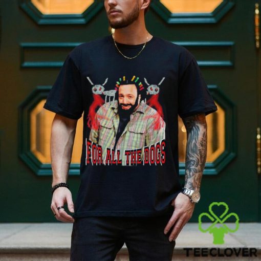 DJ Khaled For all the dogs hoodie, sweater, longsleeve, shirt v-neck, t-shirt