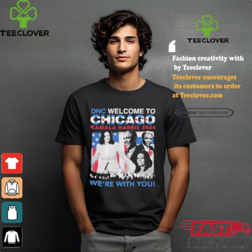 DNC Welcome To Chicago Kamala Harris 2024 We’re With You Shirt