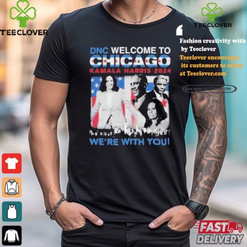 DNC Welcome To Chicago Kamala Harris 2024 We’re With You Shirt