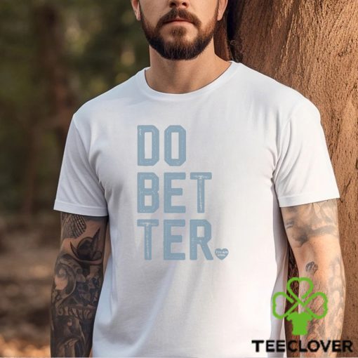 DO BETTER.   LABEL•LESS Shirt