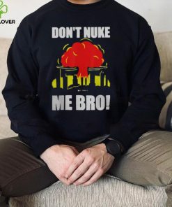 DON’T NUKE ME BRO SHIRT