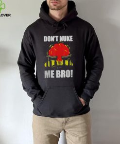 DON’T NUKE ME BRO SHIRT