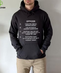 Officer I Have The Right To Remain Silent I Do Not Have To Answer Questions Shirt