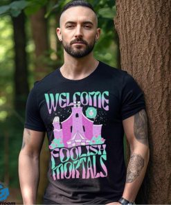 Welcome foolish mortals shirt