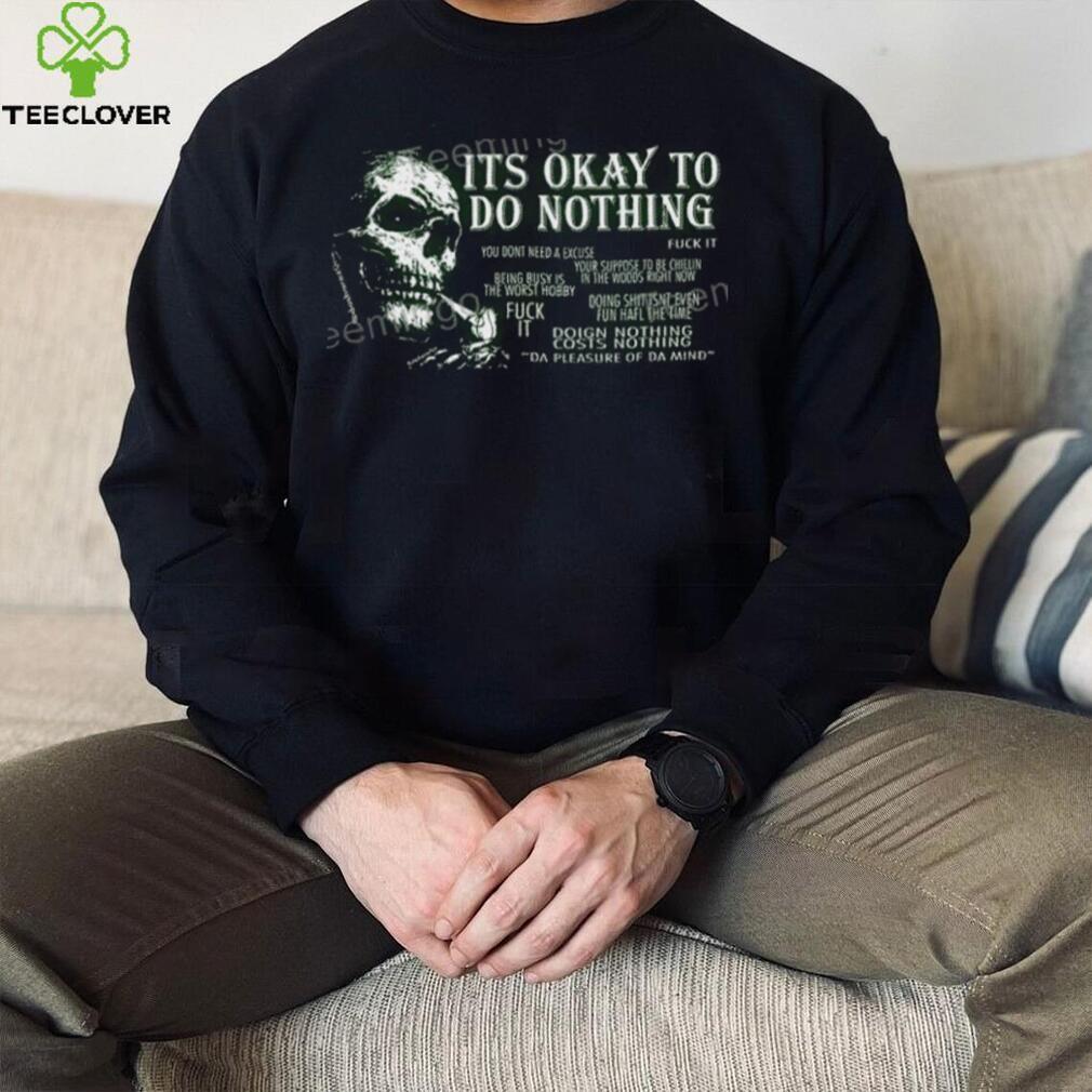 Da Share Z0ne Its Okay To Do Nothing You Dont Need A Excuse Fuck It Sweatshirt Da Share Z0ne Its Okay To Do Nothing You Dont Need A Excuse Fuck It Sweatshirt