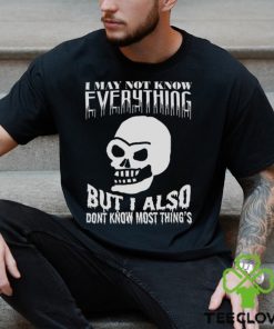 Da Share Zone Merch I May Not Know Every Thing But I Also Dont Know Most Thing's Shirt