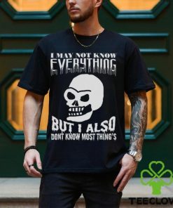 Da Share Zone Merch I May Not Know Every Thing But I Also Dont Know Most Thing's Shirt