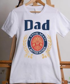 Dad A Fine Man A Better Father Shirt