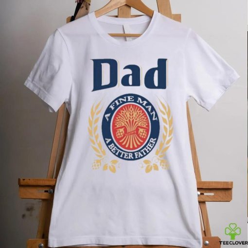 Dad A Fine Man A Better Father Shirt