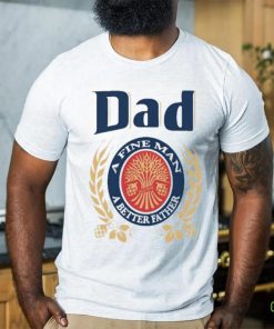 Dad A Fine Man A Better Father Shirt