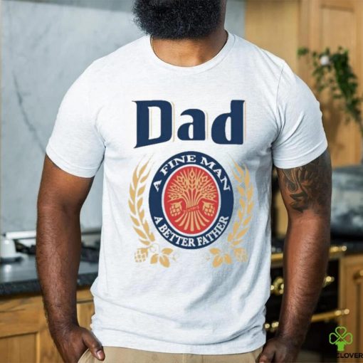 Dad A Fine Man A Better Father Shirt
