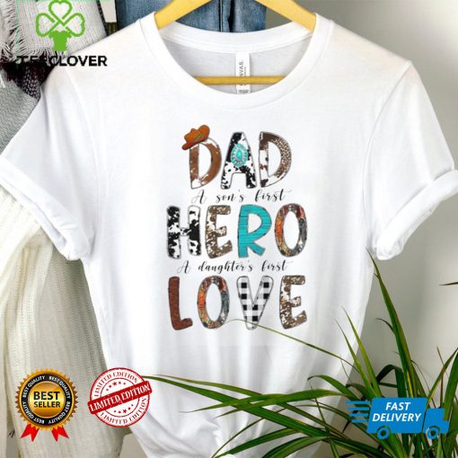 Dad A Son’s First Hero A Daughter’s First Love T Shirt