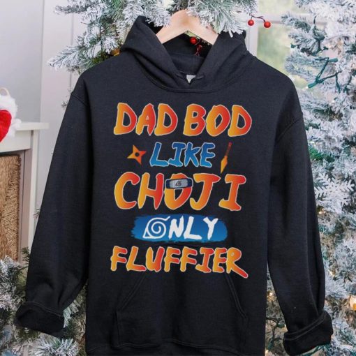 Dad Bod Likr Choji Only Fluffier Shirt