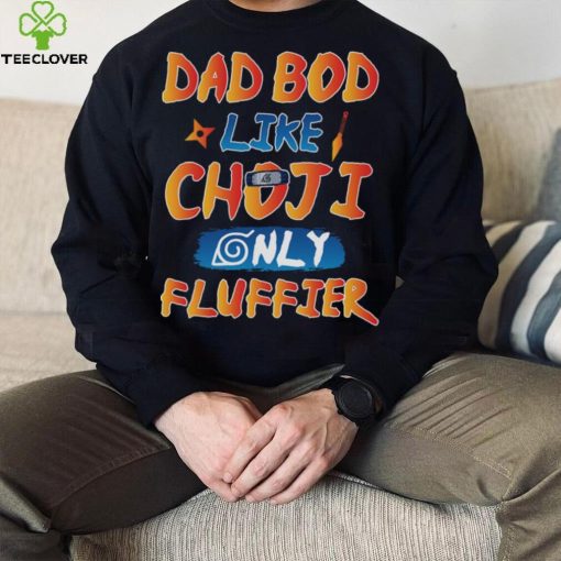 Dad Bod Likr Choji Only Fluffier Shirt