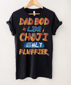 Dad Bod Likr Choji Only Fluffier Shirt