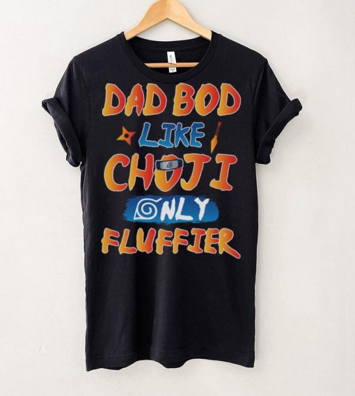 Dad Bod Likr Choji Only Fluffier Shirt