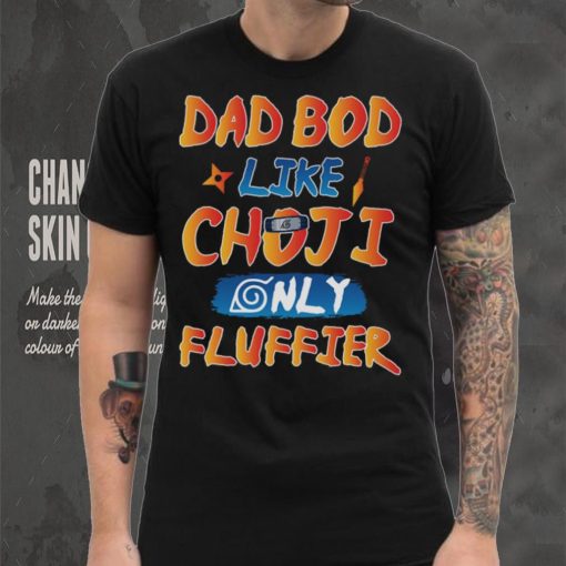 Dad Bod Likr Choji Only Fluffier Shirt