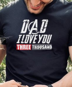 Dad I Love You 3000 Shirt, Hoodie