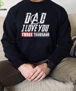 Dad I Love You 3000 Shirt, Hoodie