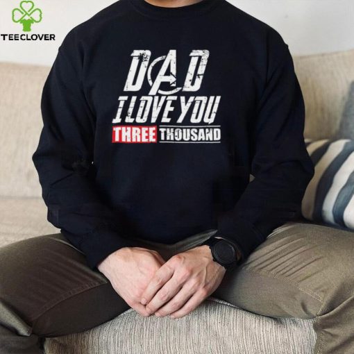 Dad I Love You 3000 Shirt, Hoodie