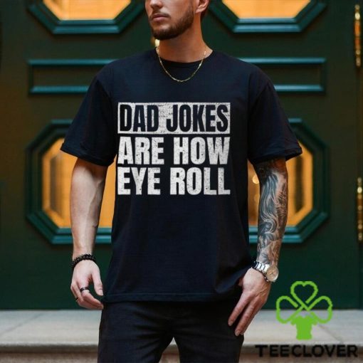 Dad Jokes Are How Eye Roll Dad Fathers Day Vintage T Shirt