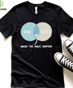 Dad Jokes Where The Magic Happens shirt