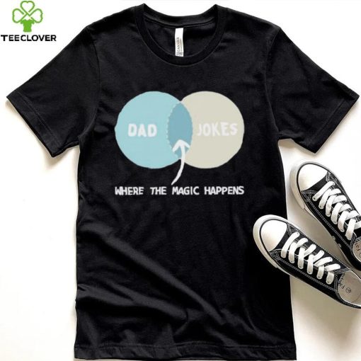 Dad Jokes Where The Magic Happens shirt