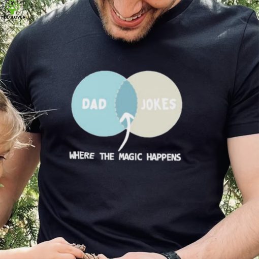 Dad Jokes Where The Magic Happens shirt