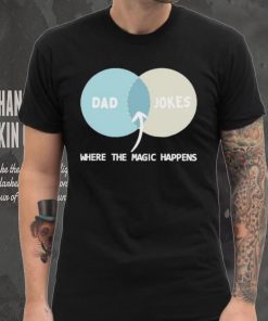 Dad Jokes Where The Magic Happens shirt