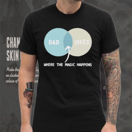 Dad Jokes Where The Magic Happens shirt