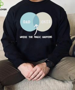 Dad Jokes Where The Magic Happens shirt