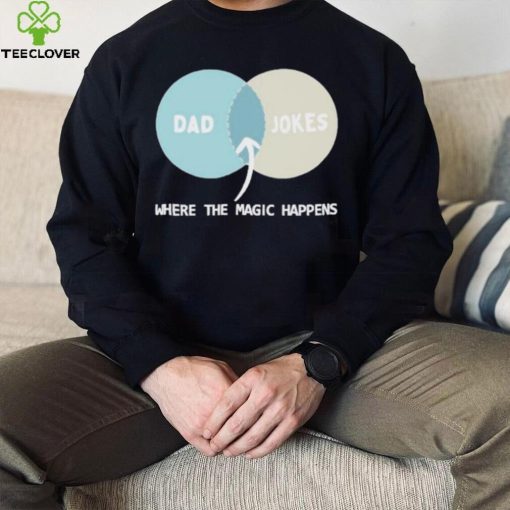 Dad Jokes Where The Magic Happens shirt