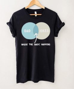 Dad Jokes Where The Magic Happens shirt