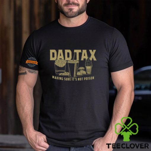 Dad Tax Making Sure It’s Not Poison Shirt