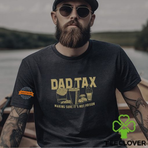 Dad Tax Making Sure It’s Not Poison Shirt