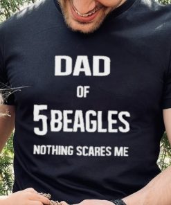 Dad of 5 beagles nothing scares me shirt 3 Dad of 5 beagles nothing scares me shirt