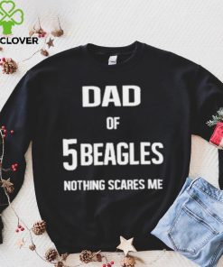 Dad of 5 beagles nothing scares me shirt 4 Dad of 5 beagles nothing scares me shirt