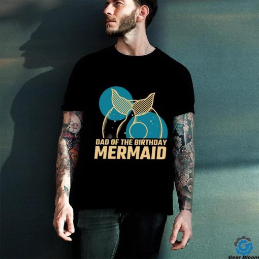 Daddy Of The Birthday Mermaid T shirt