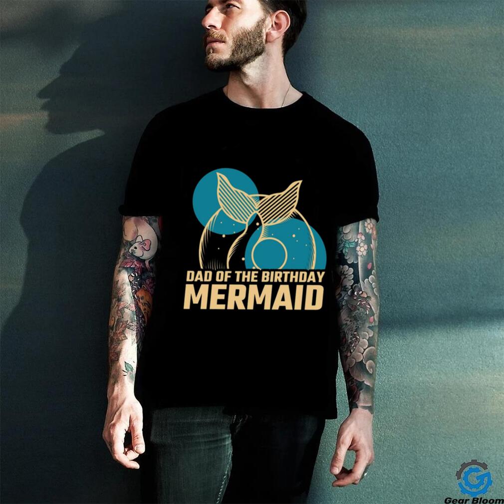 Daddy Of The Birthday Mermaid T shirt Daddy Of The Birthday Mermaid T shirt